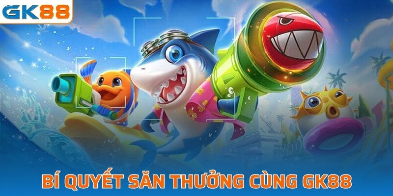 Bí quyết săn thưởng thắng lớn cùng GK88