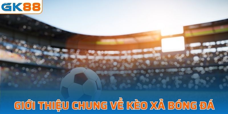 Giới thiệu chung về kèo xả bóng đá