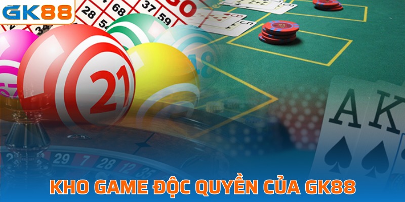 Kho game độc quyền và đẳng cấp của nền tảng GK88