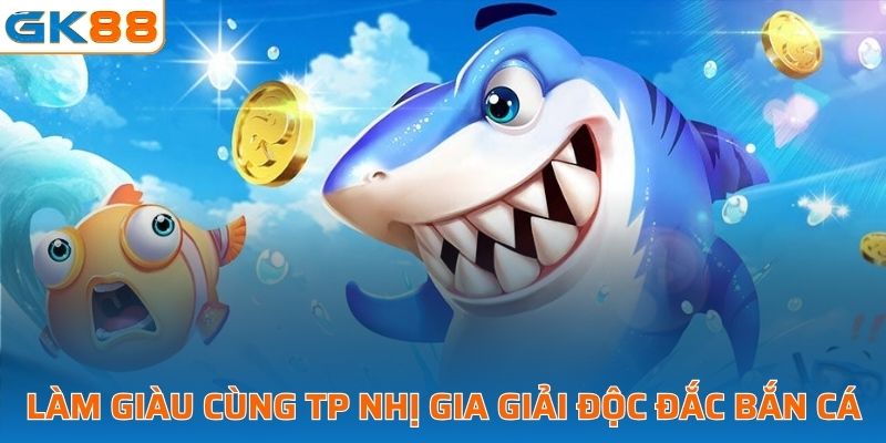 Làm giàu nhanh chóng với TP Nhị gia giải độc đắc bắn cá 