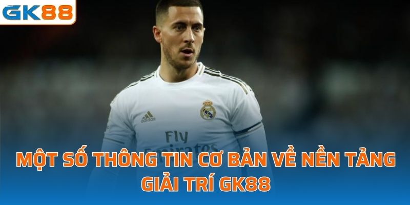 Một số thông tin cơ bản về nền tảng giải trí GK88