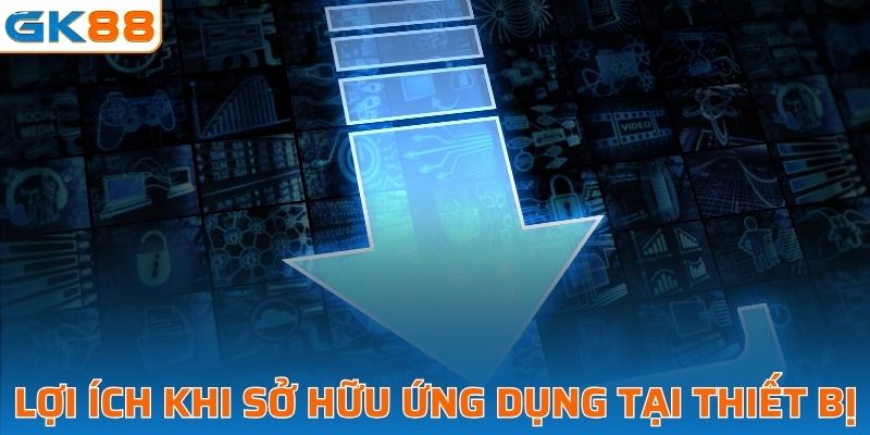 Lợi ích khi sở hữu ứng dụng tại thiết bị