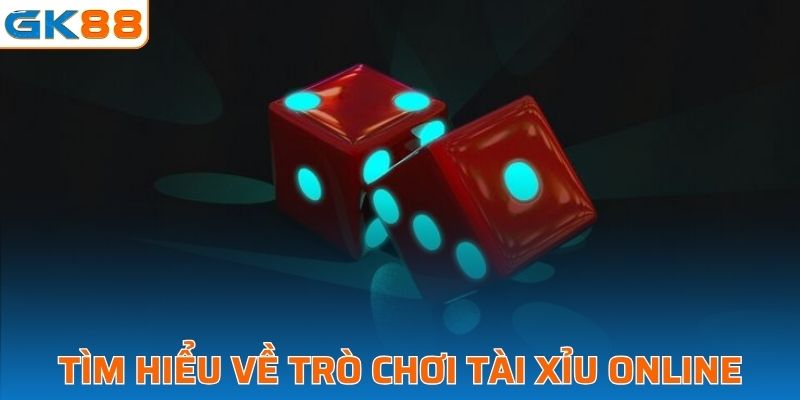 Tìm hiểu về trò chơi tài xỉu online tại GK88